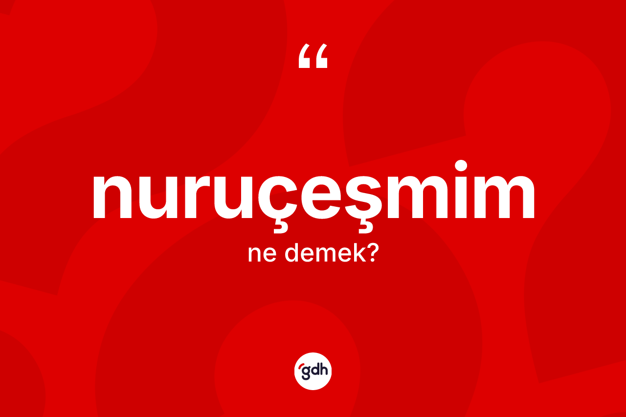 Nuruçeşmim kelimesi nedir?
