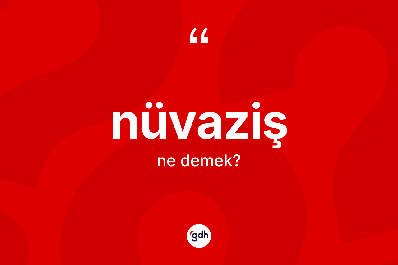 Nüvaziş  kelimesinin tanımı nedir? Nüvaziş in TDK'ya göre anlamı nedir?