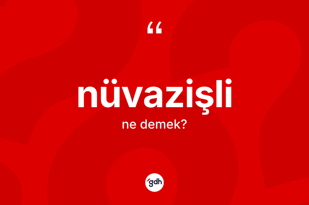 Nüvazişli kelimesinin sözlükteki tanımı nedir? Nüvazişlinin TDK'ya göre anlamı nedir?