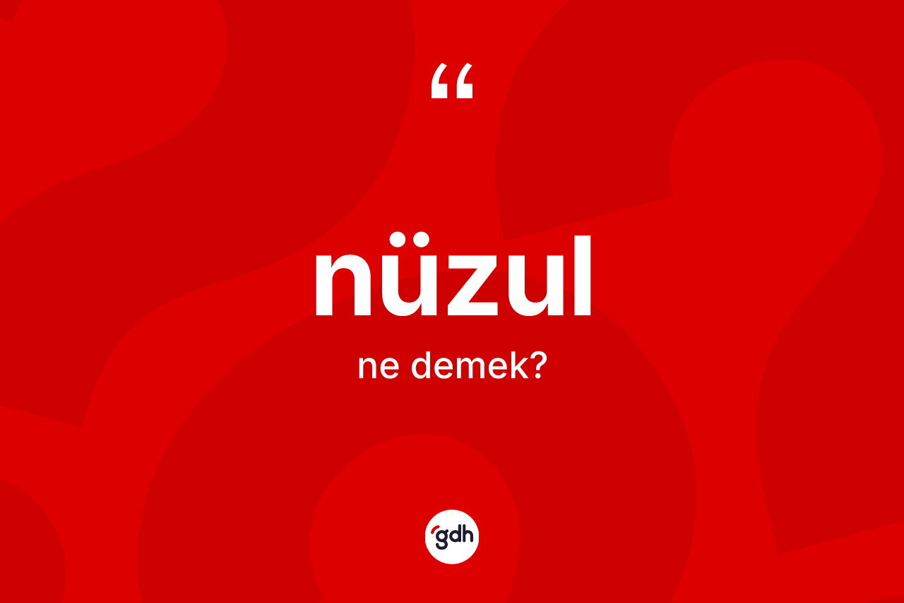 Nüzul kelimesi nedir? Nüzulun halk arasındaki kullanımı nasıldır?