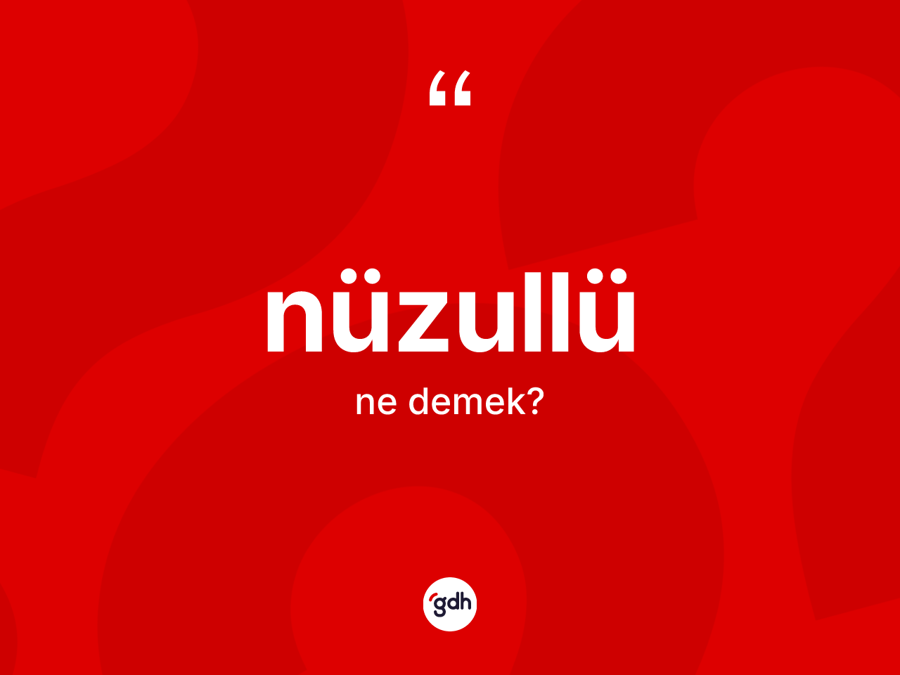 Nüzullü kelimesinin sözlükteki tanımı nedir? Nüzullünün kısaca tanımı nedir?