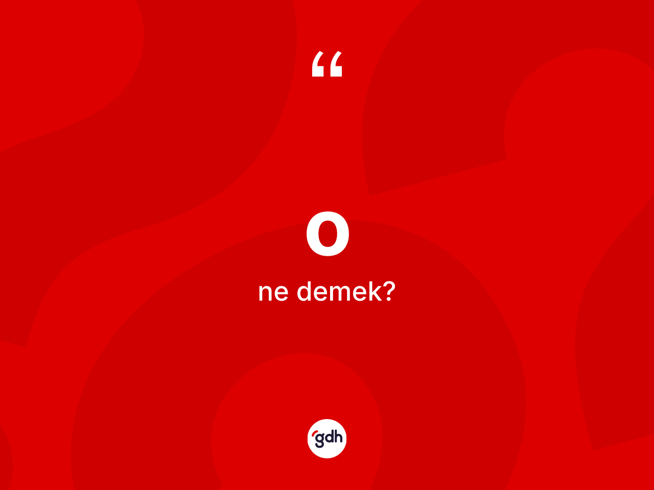 O kelimesi ne anlama gelir? Onun sözlükteki anlamı nedir?