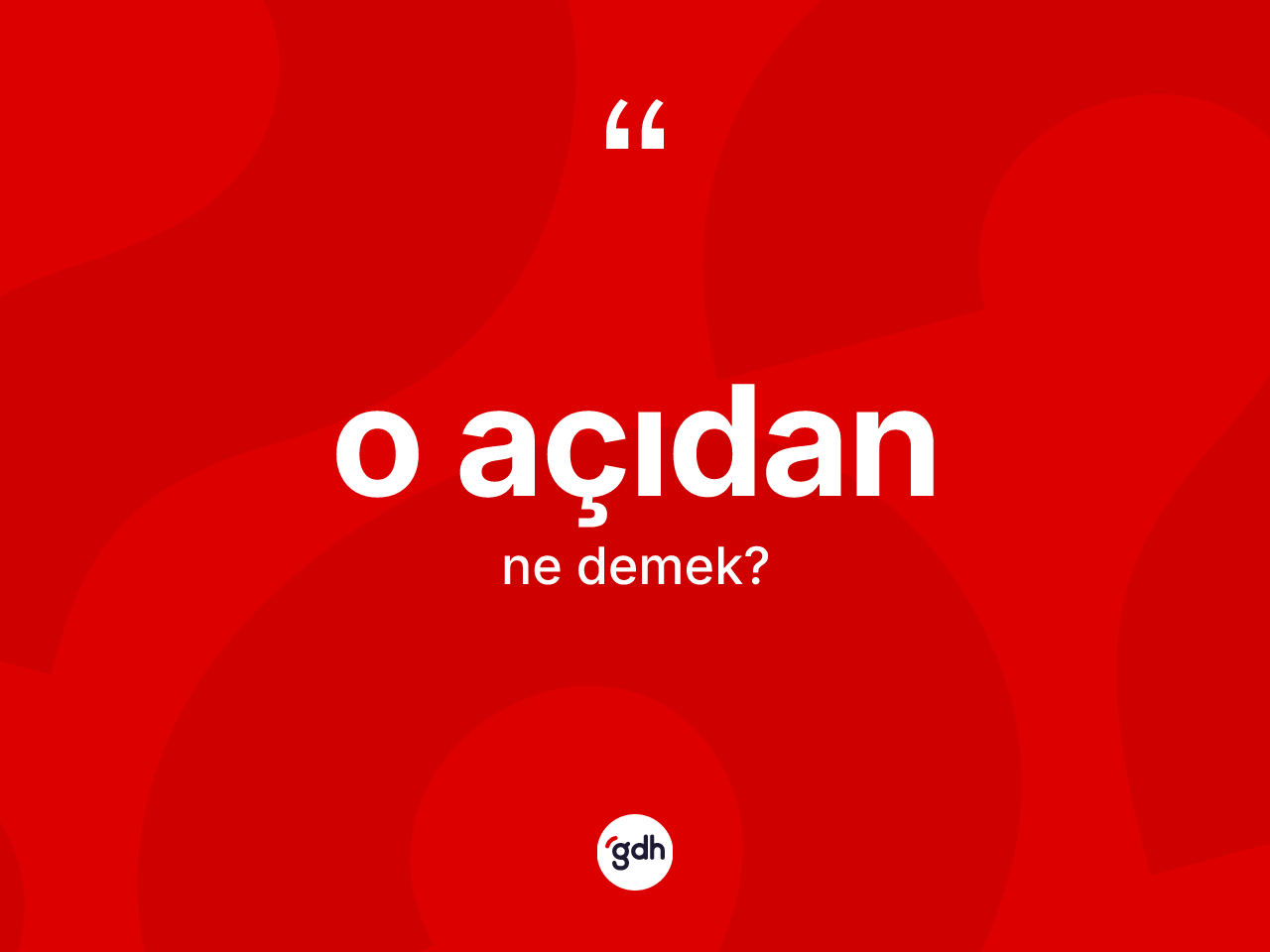 O açıdan nedir? O açıdan kelimesinin TDK'ya göre açıklaması nedir?