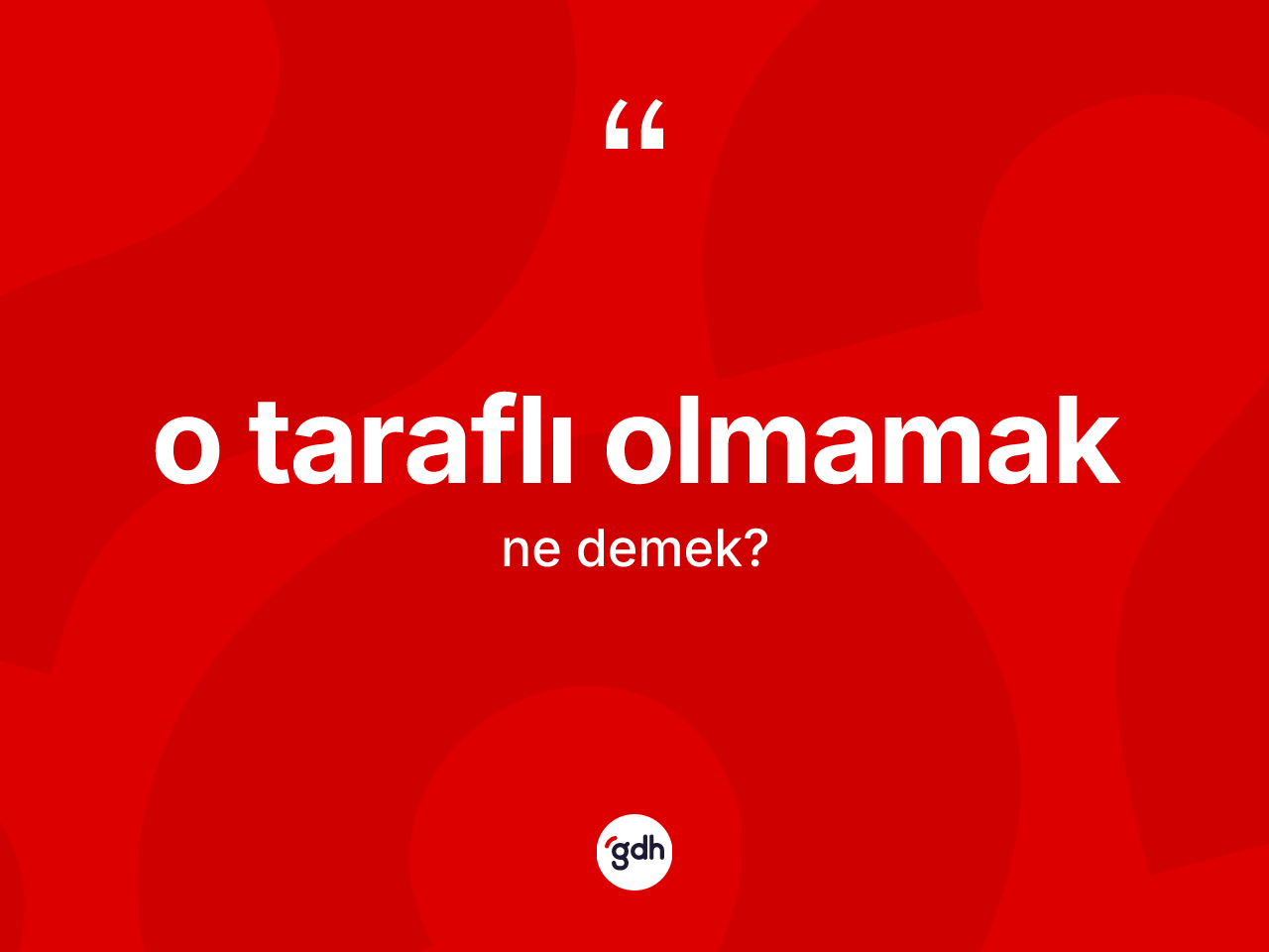 O taraflı olmamak deyiminin açıklaması nedir? O taraflı olmamak ifadesinin kaç farklı anlamı var?