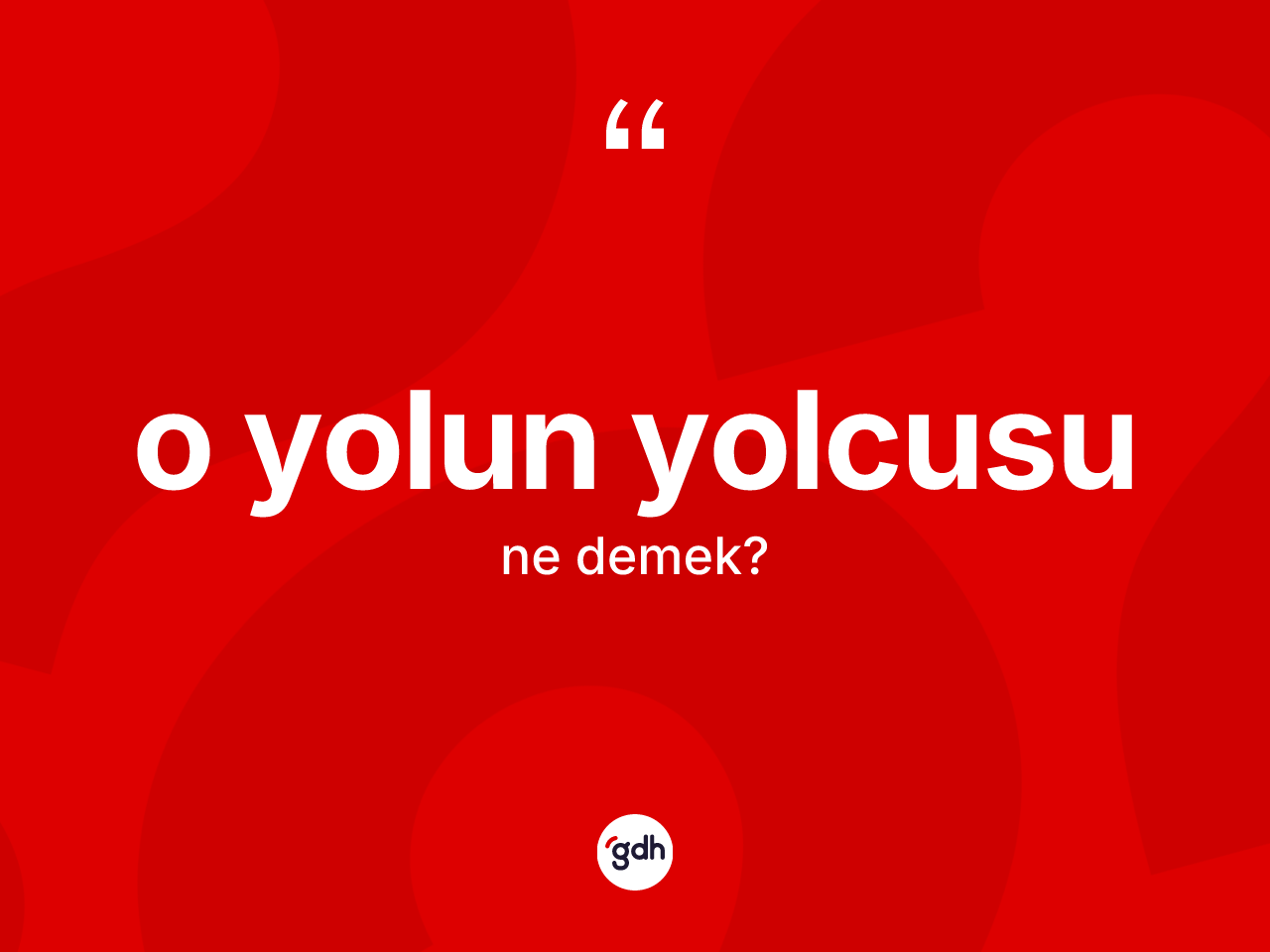 O yolun yolcusu ifadesinin kısaca anlamı nedir? O yolun yolcusu sözünün TDK'ya göre anlamı nedir?