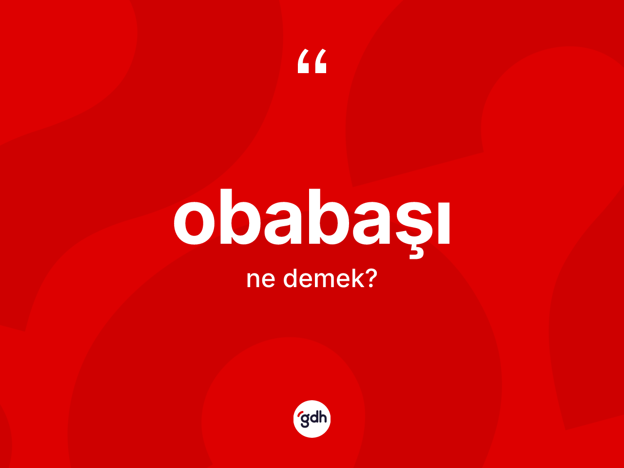 Obabaşı kelimesinin tanımı nedir? Obabaşının TDK'ya göre anlamı nedir?