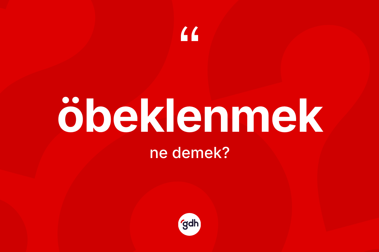 Öbeklenmek kelimesi nedir? Öbeklenmeğin halk arasındaki kullanımı nasıldır?