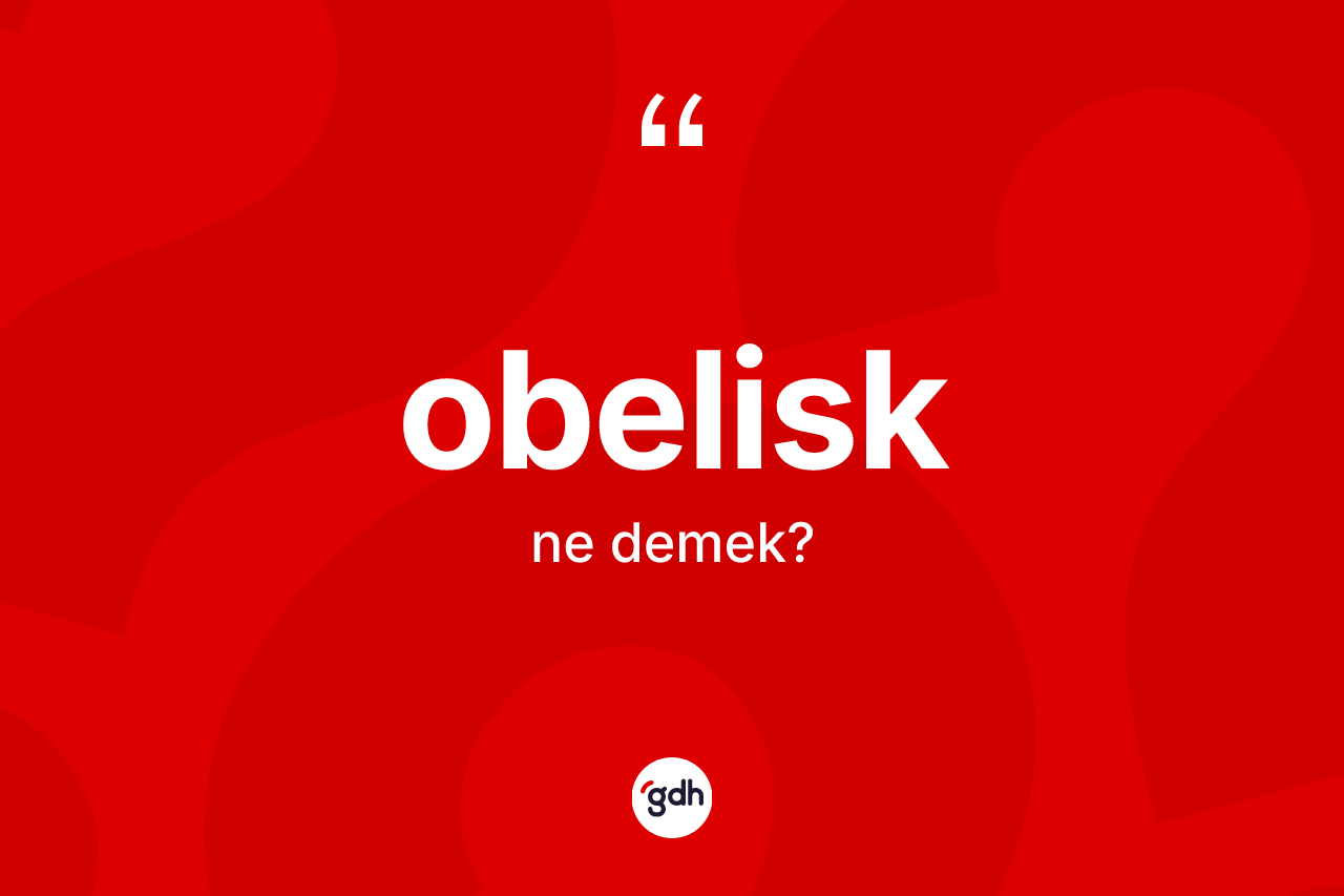 Obelisk kelimesinin anlamı nedir? Obelisk kelimesinin kaç farklı anlamı var?