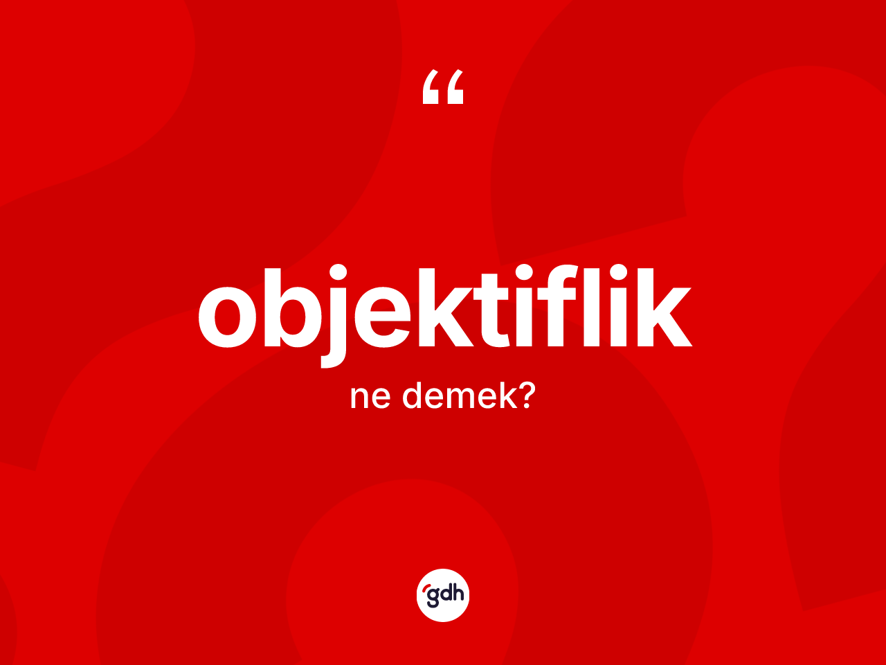 Objektiflik kelimesinin anlamı nedir? Objektiflik kelimesinin kaç farklı anlamı var?