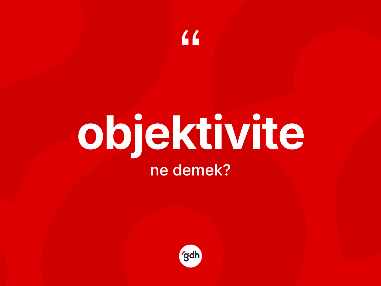 Objektivite kelimesi nedir? Objektivitenin kısaca tanımı nedir?