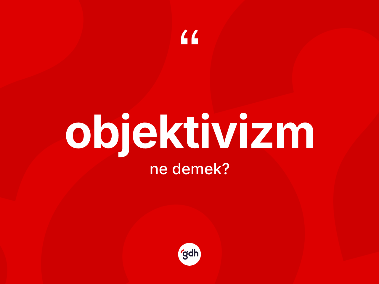Objektivizm ne anlama gelir? Objektivizm kelimesinin özellikleri nelerdir?