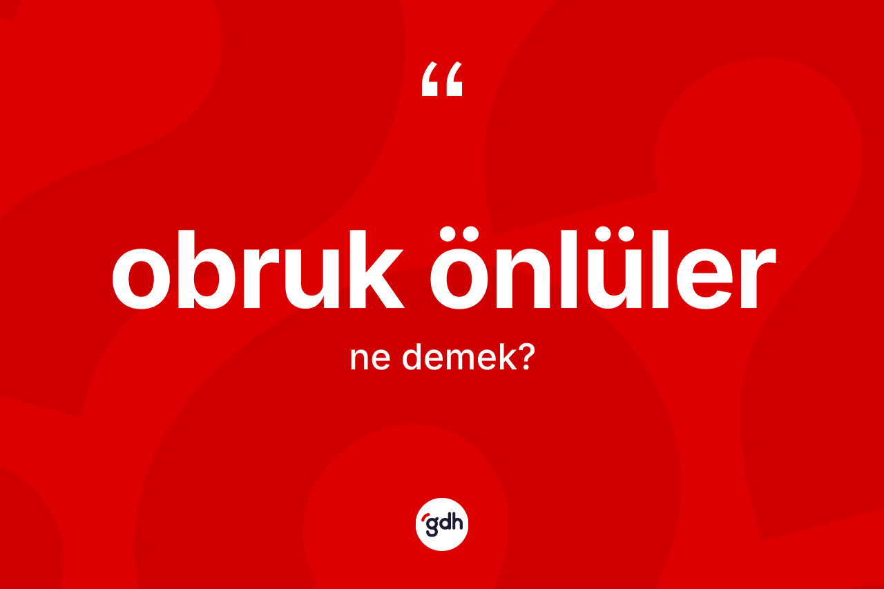 Obruk önlüler  kelimesinin tanımı nedir? Obruk önlüler in halk arasındaki kullanımı nasıldır?