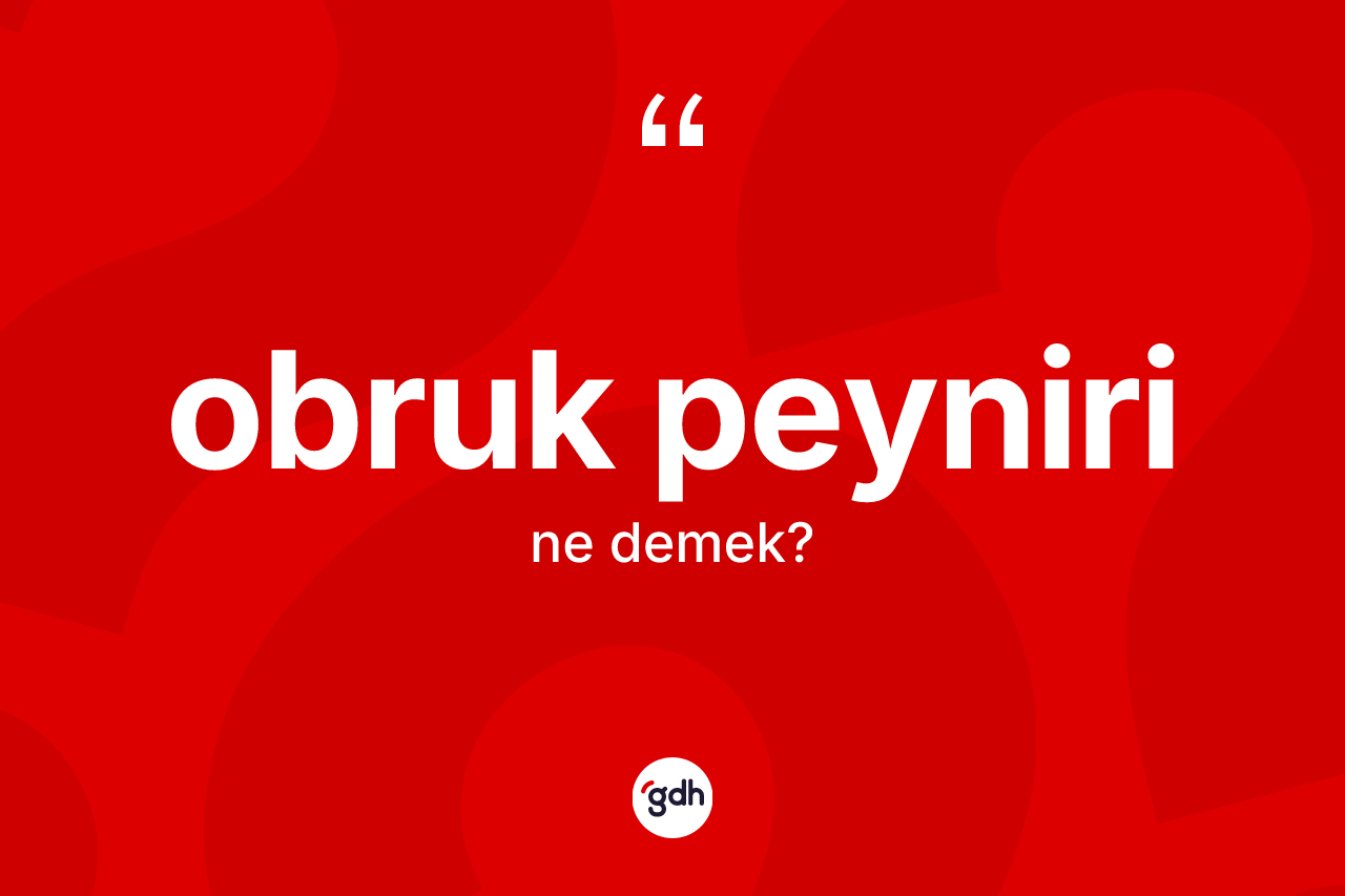 Obruk peyniri  nedir? Obruk peyniri in TDK'ya göre anlamı nedir?