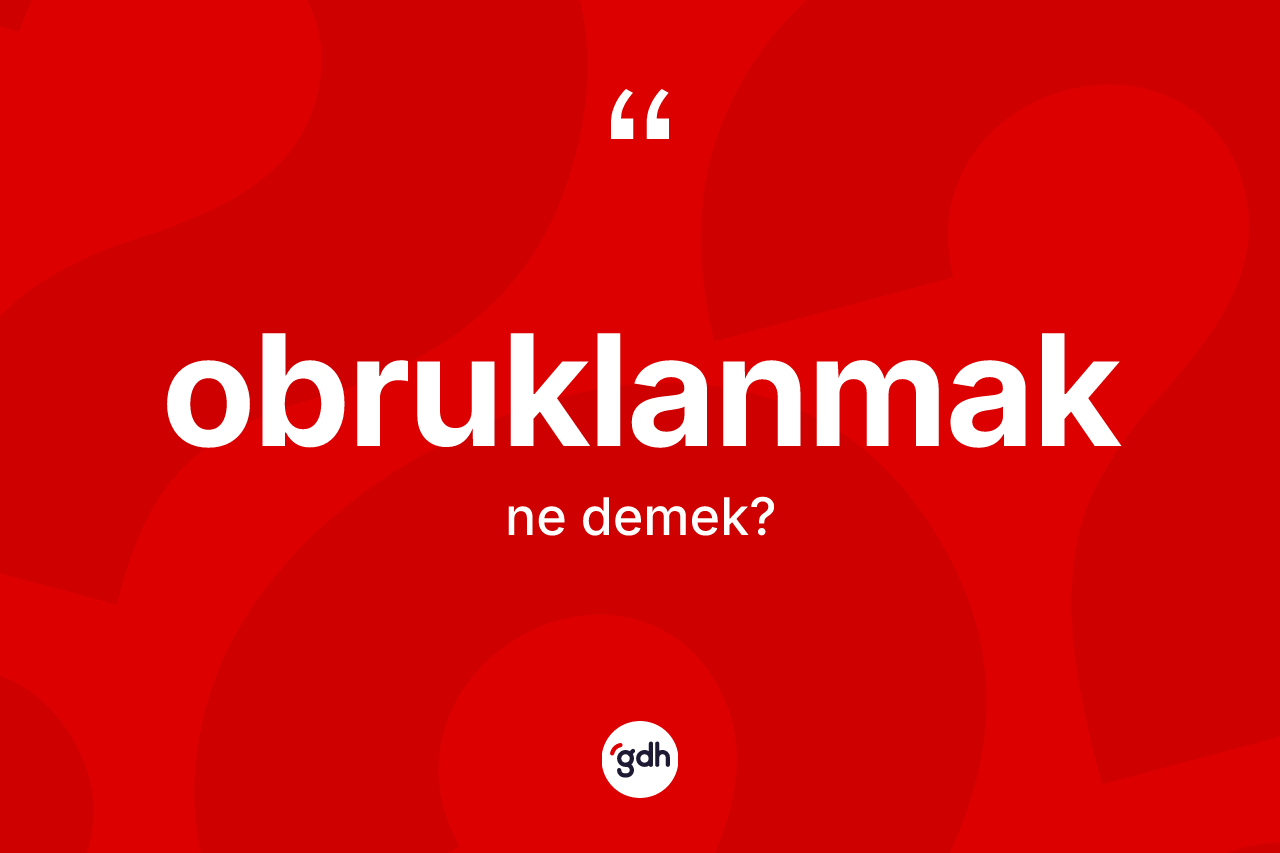 Obruklanmak  kelimesinin anlamı nedir? Obruklanmak ın TDK'ya göre anlamı nedir?
