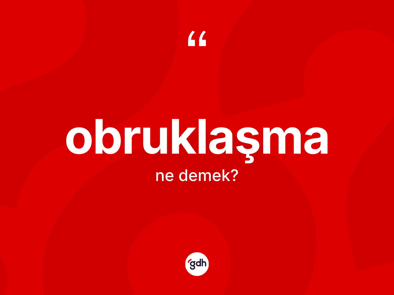 Obruklaşma  kelimesinin anlamı nedir? Obruklaşma  kelimesinin TDK anlamı nedir?