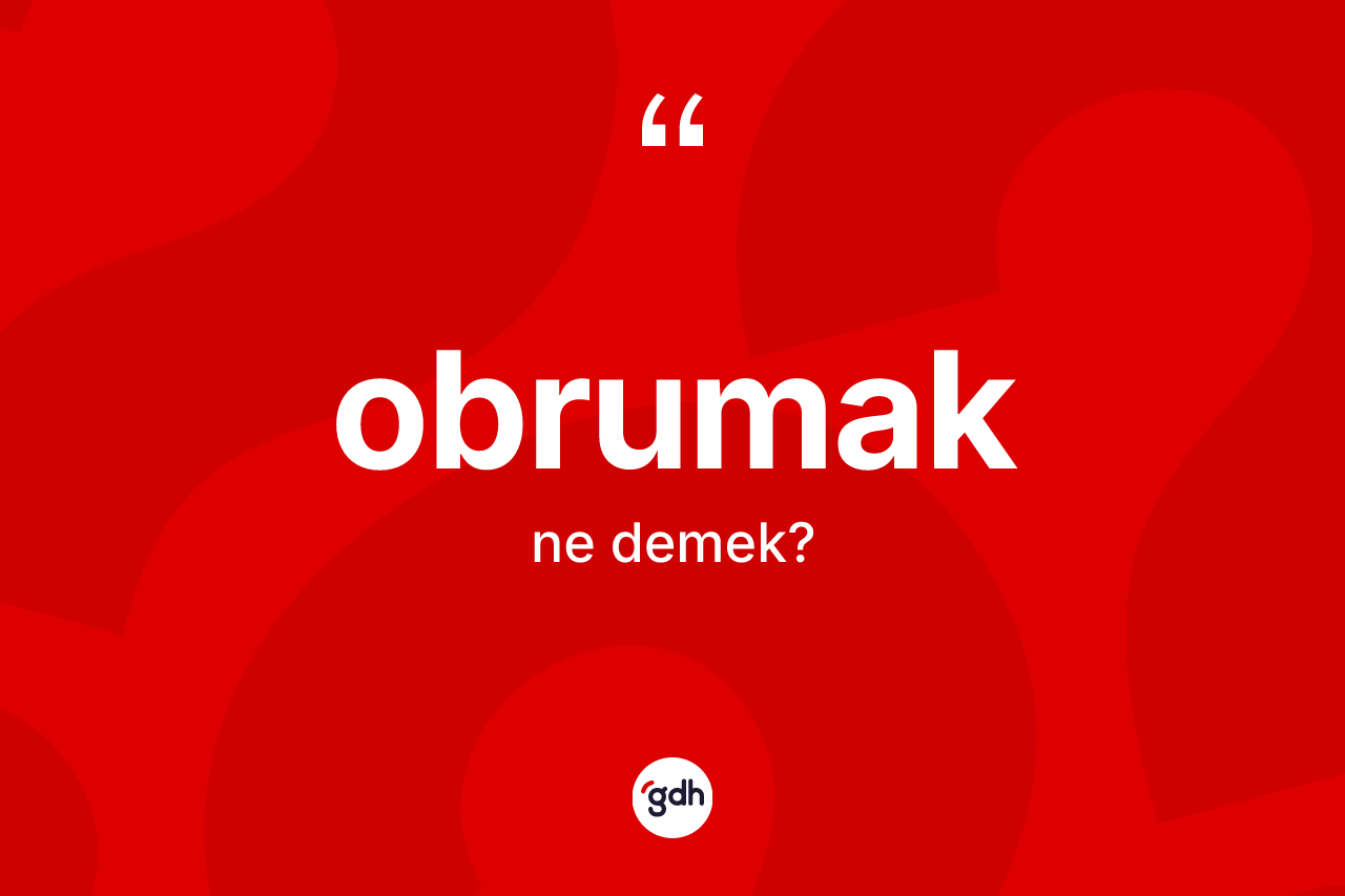 Obrumak kelimesinin tanımı nedir? Obrumağın kısaca tanımı nedir?