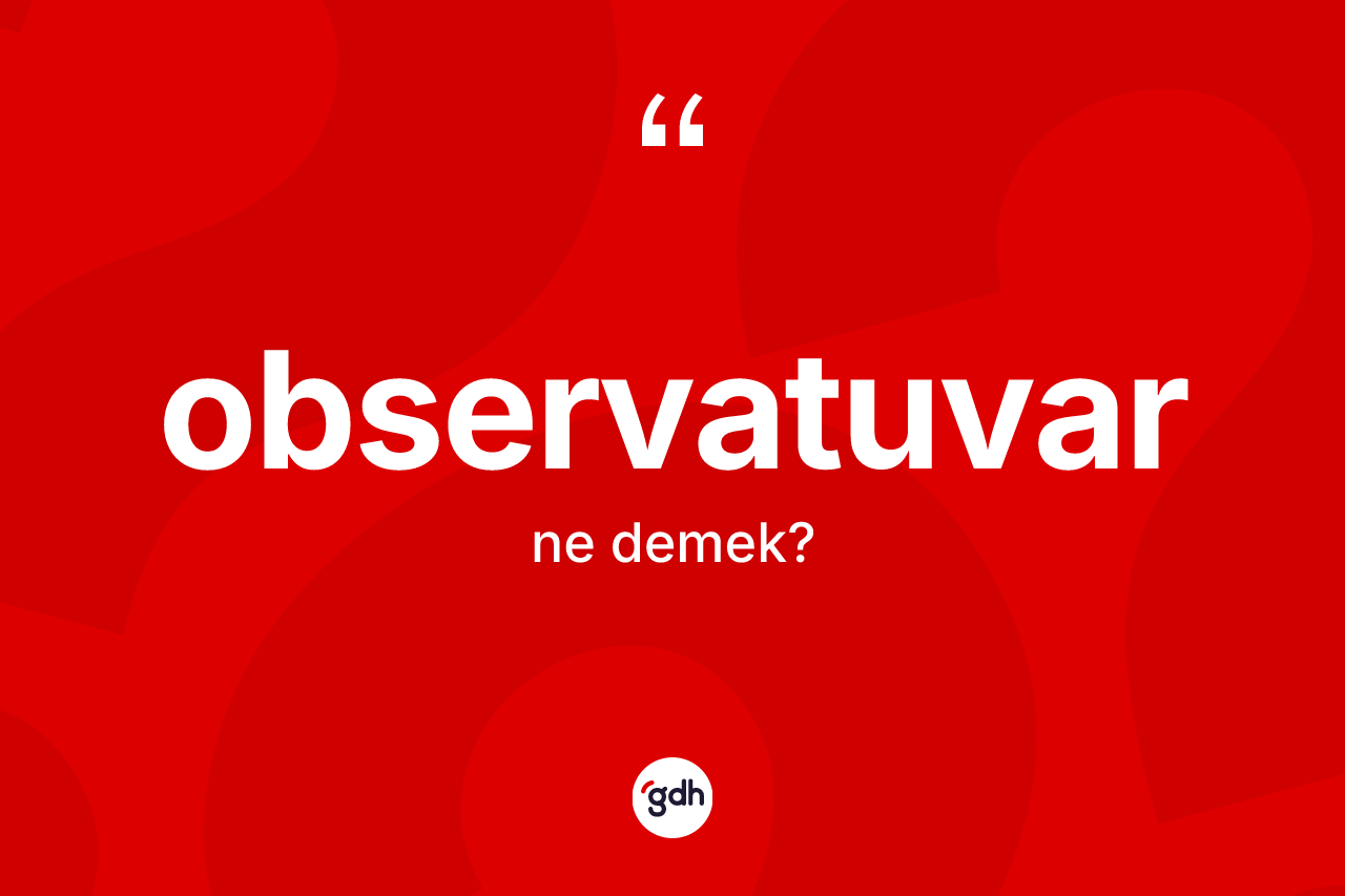 Observatuvar kelimesinin sözlükteki tanımı nedir? Observatuvarın halk arasındaki kullanımı nasıldır?