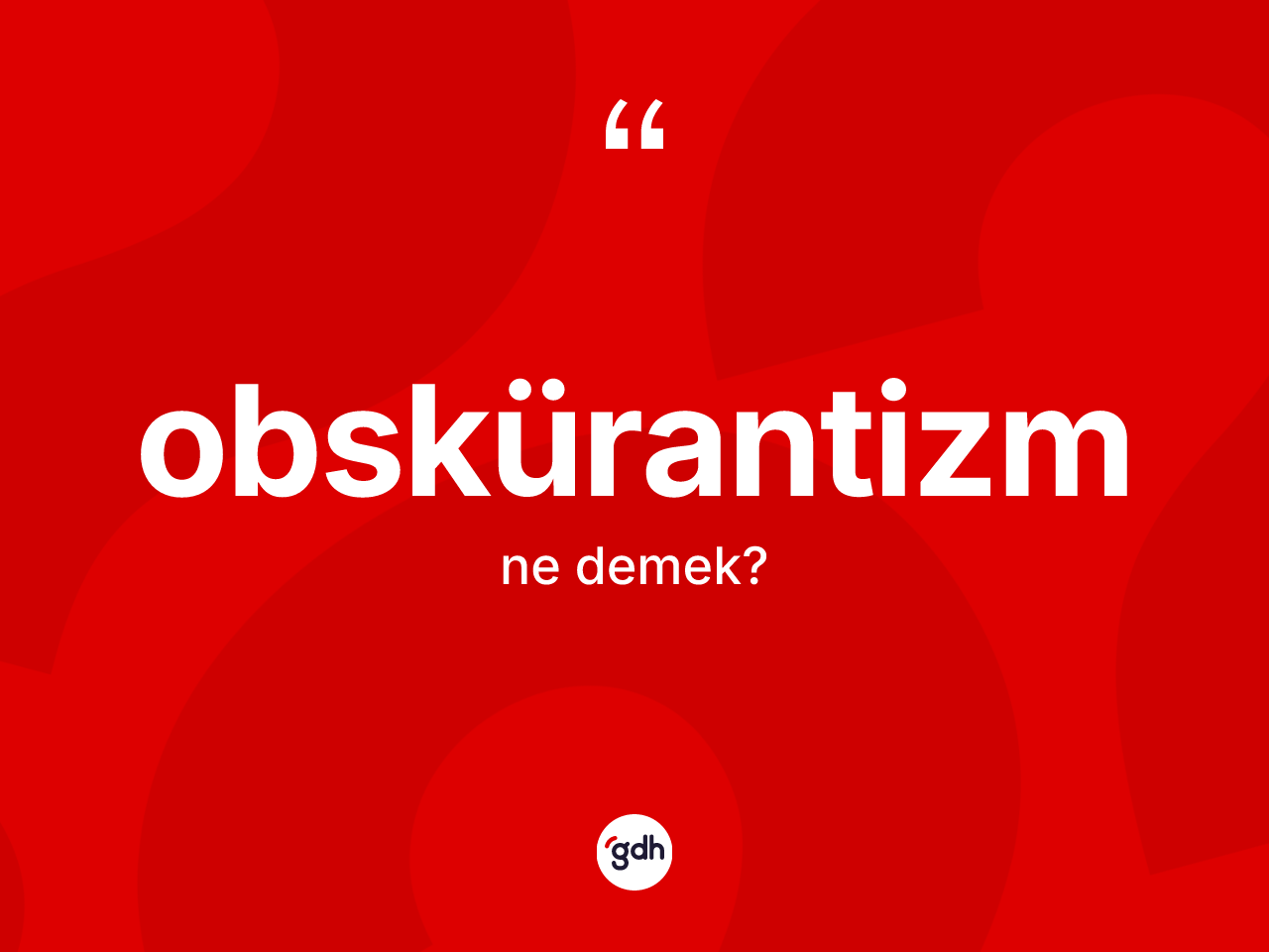 Obskürantizm kelimesinin tanımı nedir? Obskürantizmin TDK'ya göre anlamı nedir?