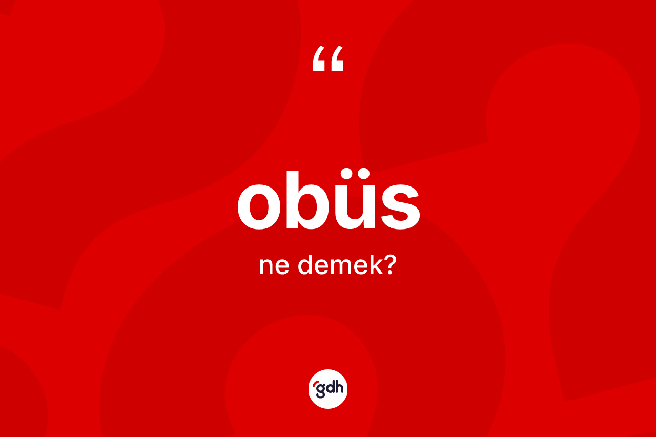 Obüs kelimesinin anlamı nedir? Obüsün kısaca tanımı nedir?