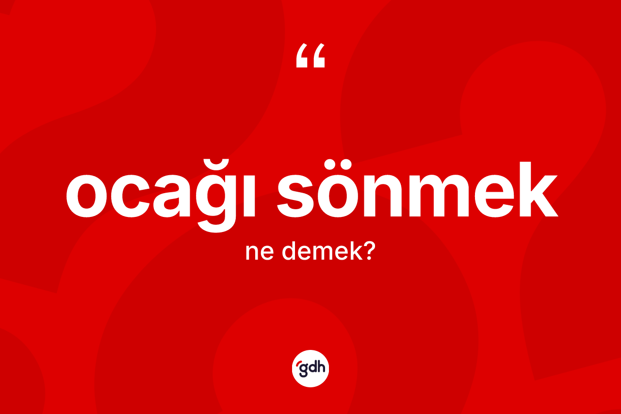 Ocağı sönmek ifadesinin anlamı nedir?
