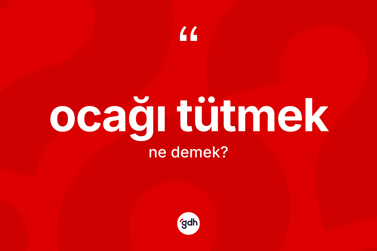 Ocağı tütmek sözü ne demektir? Ocağı tütmek ifadesi nerede kullanılır?