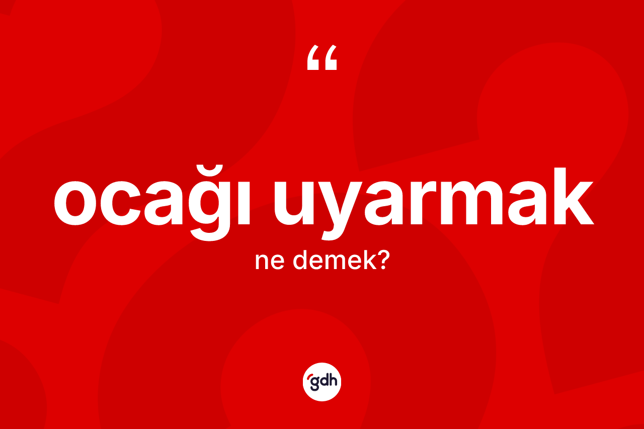 Ocağı uyarmak nedir?