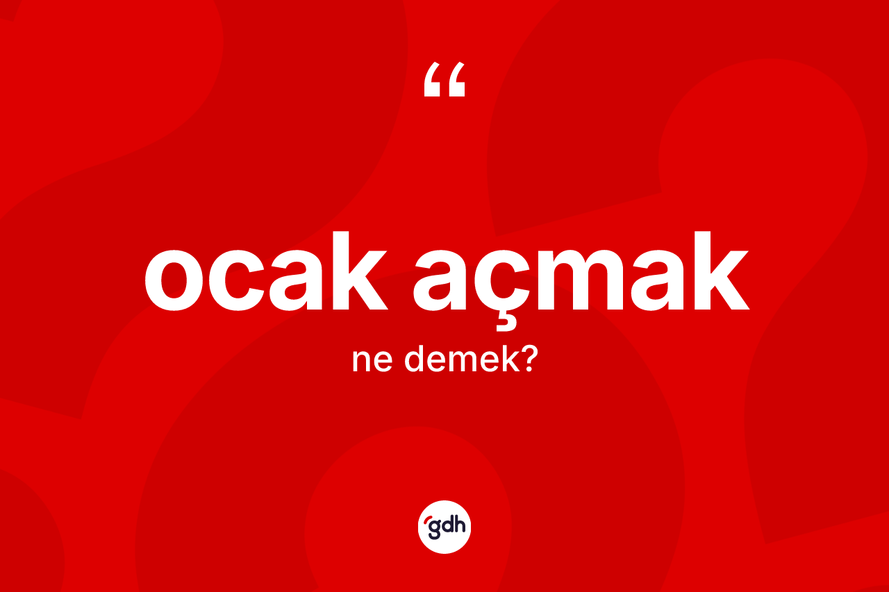 Ocak açmak nedir?