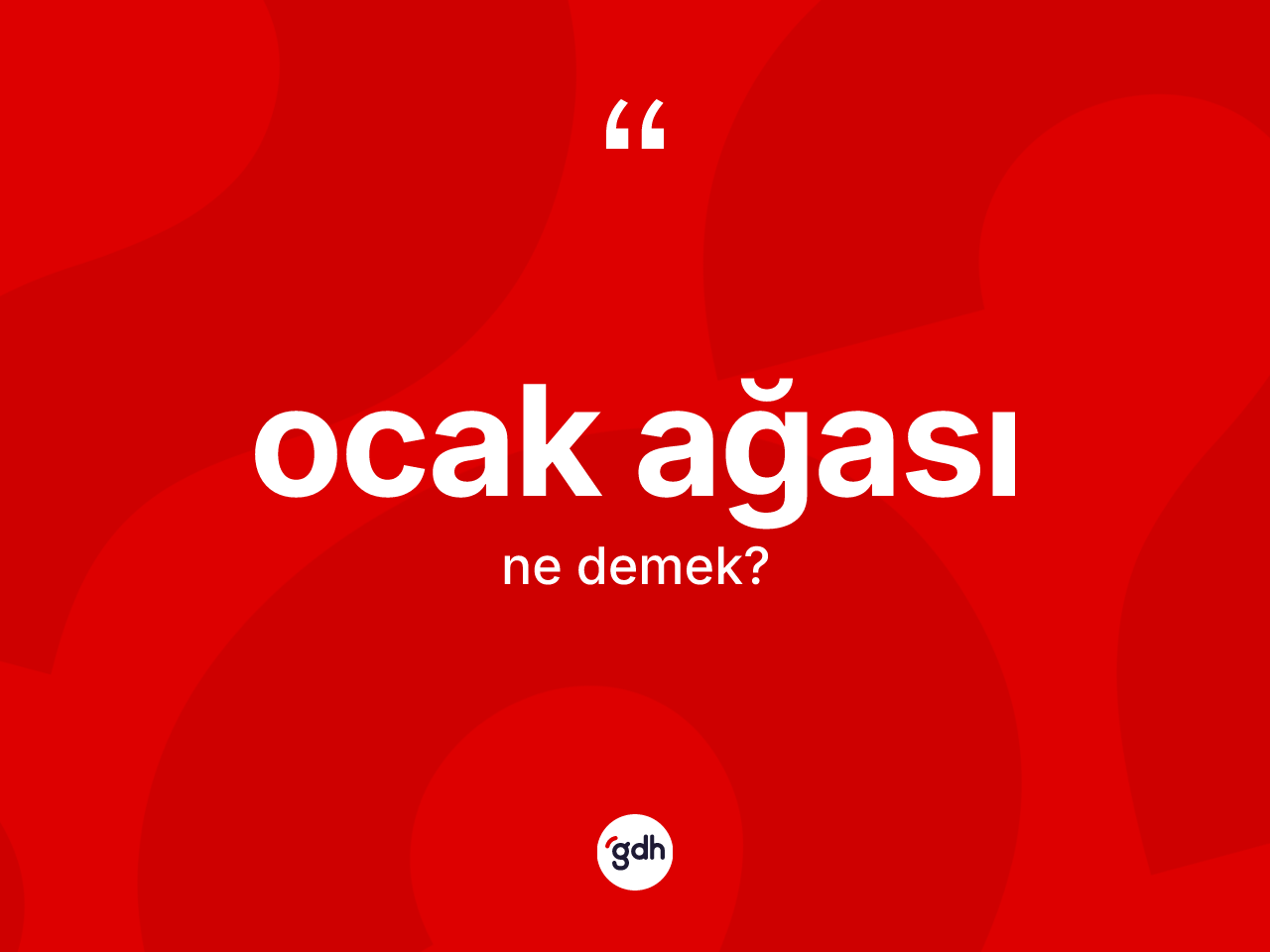 Ocak ağası  kelimesi ne demek? Ocak ağası ın TDK'ya göre anlamı nedir?