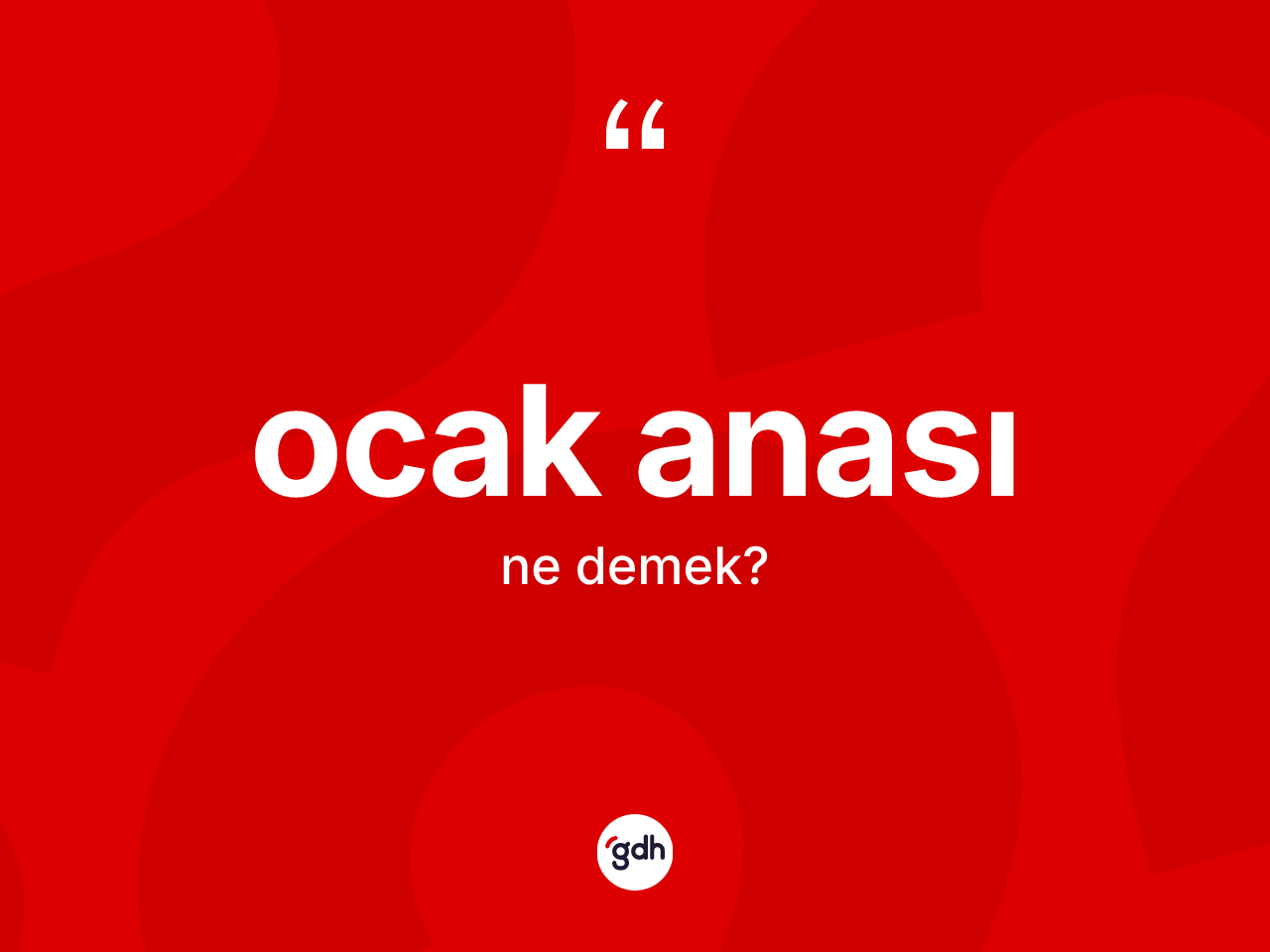Ocak anası  kelimesinin anlamı nedir? Ocak anası  kelimesinin TDK anlamı nedir?