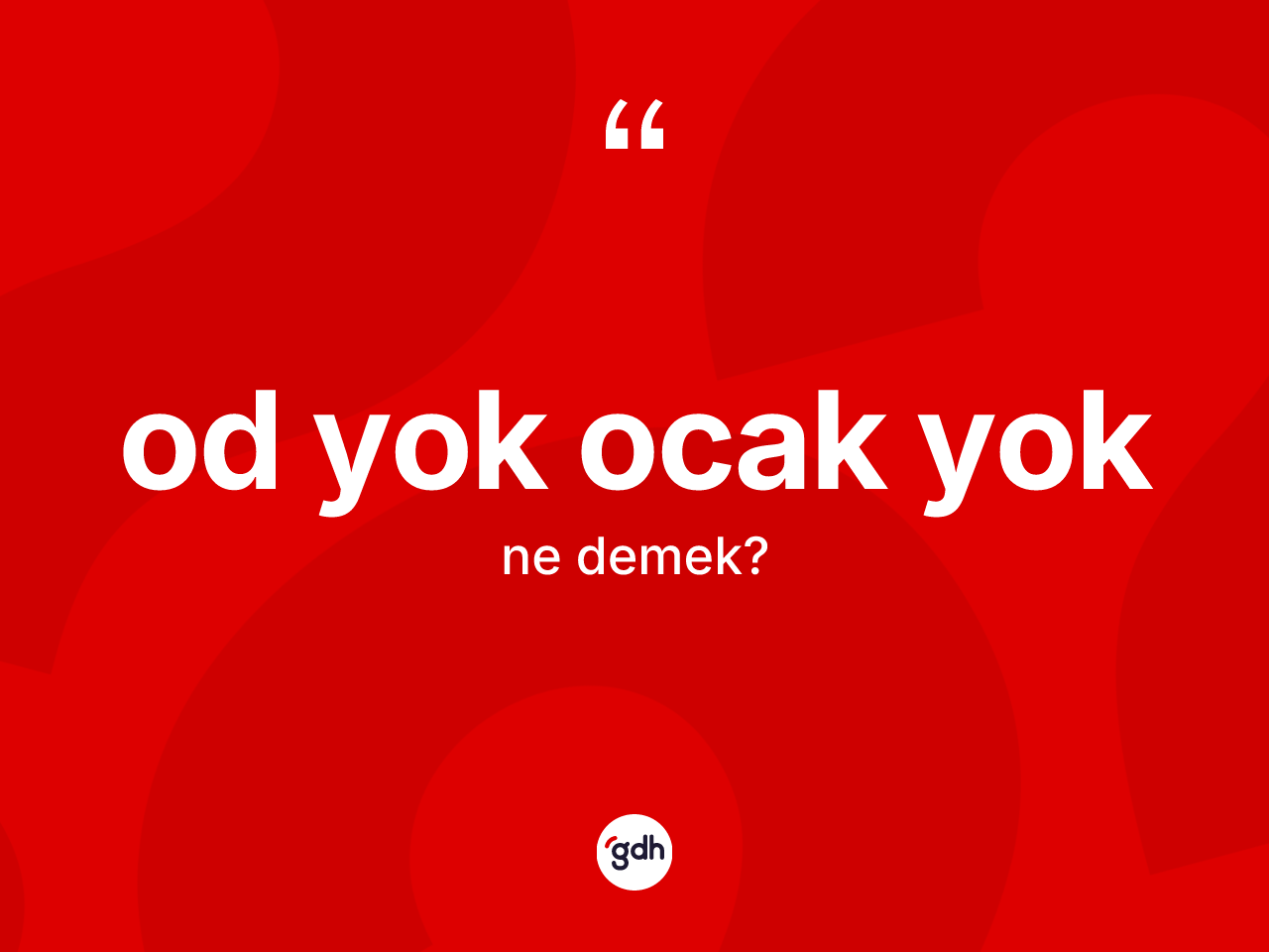 Od yok ocak yok ne demektir? Od yok ocak yok ifadesinin sözlük anlamı nedir?