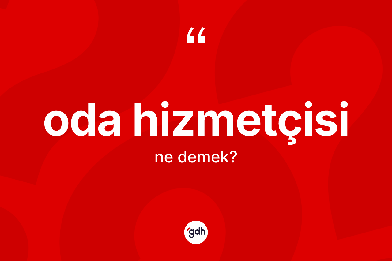 Oda hizmetçisi  kelimesinin sözlükteki tanımı nedir?