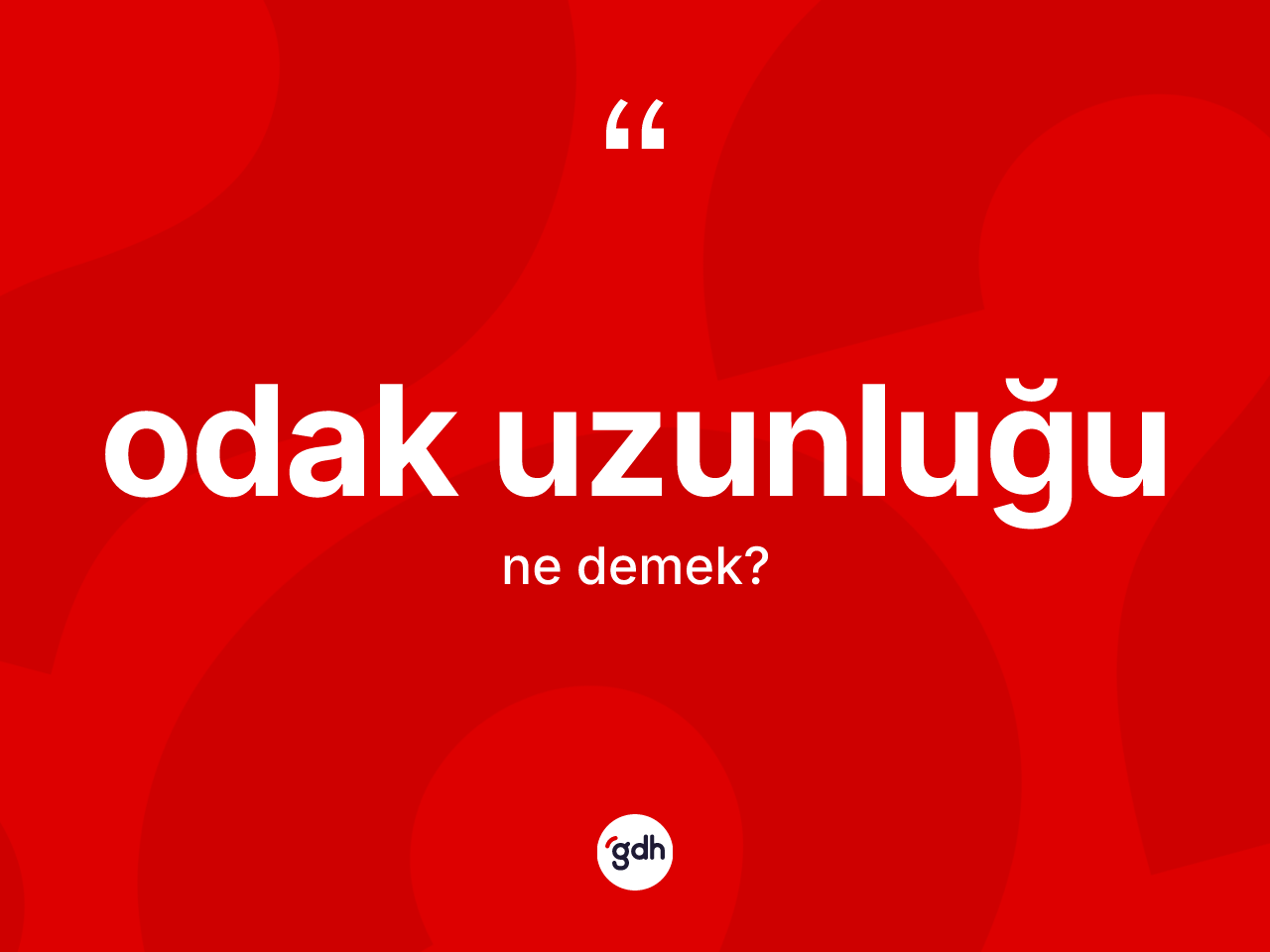 Odak uzunluğu  nedir? Odak uzunluğu un halk arasındaki kullanımı nasıldır?