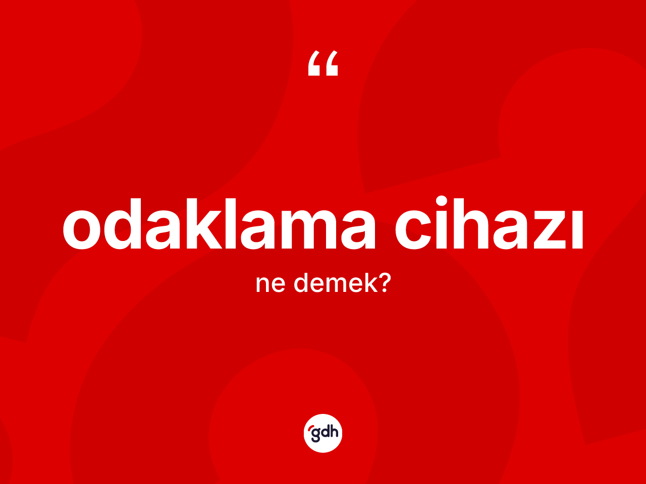 Odaklama cihazı  kelimesinin tanımı nedir? Odaklama cihazı ın TDK'ya göre anlamı nedir?