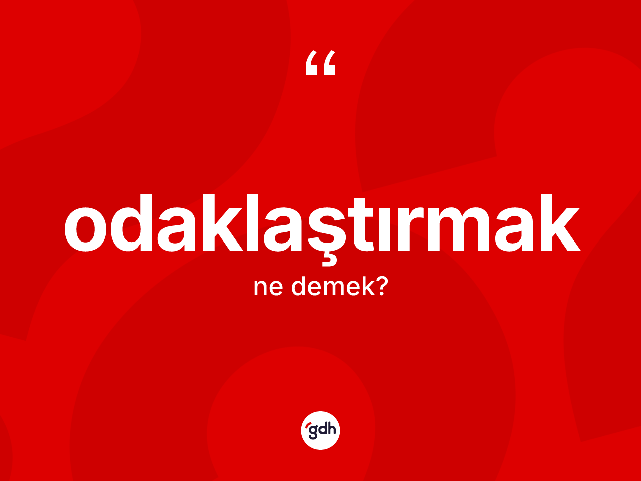 Odaklaştırmak kelimesinin anlamı nedir? Odaklaştırmağın kısaca tanımı nedir?