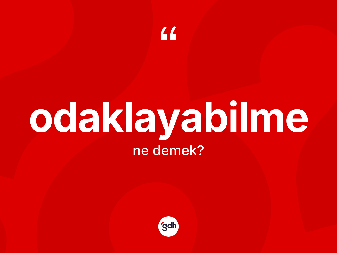 Odaklayabilme kelimesinin tanımı nedir? Odaklayabilmenin kısaca tanımı nedir?