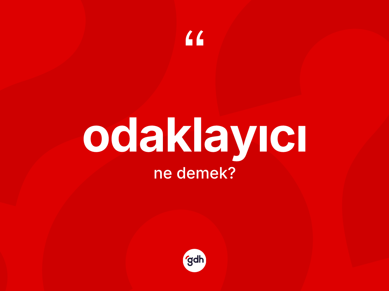 Odaklayıcı ne demek? Odaklayıcının kısaca tanımı nedir?