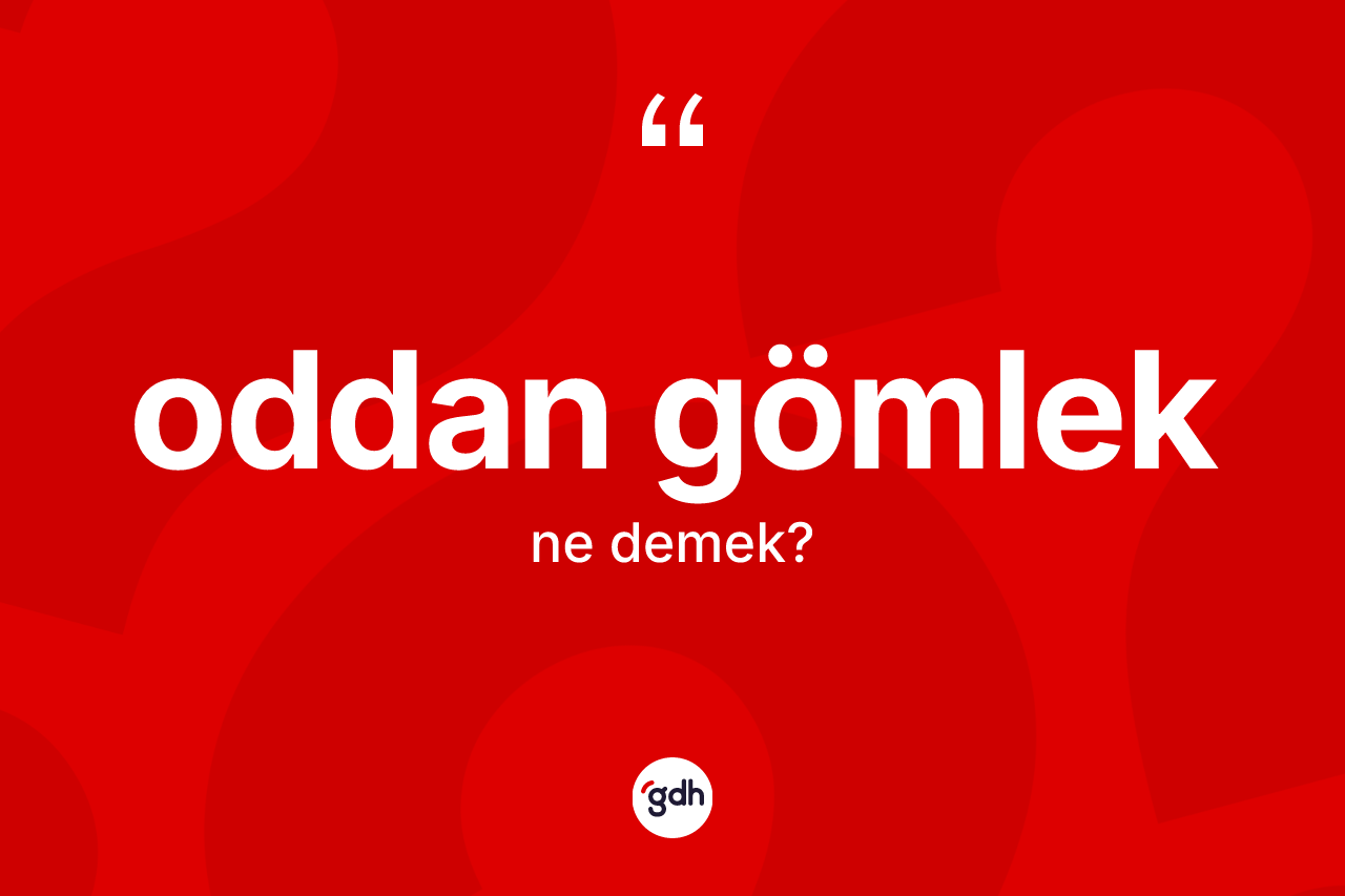 Oddan gömlek ifadesinin tanımı nedir?