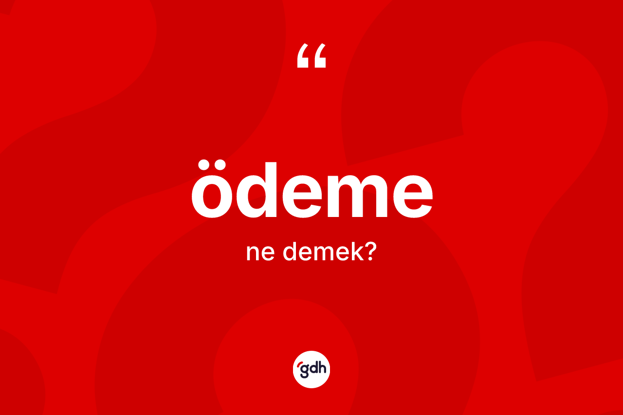 Ödeme kelimesinin tanımı nedir? Ödeme kelimesinin kaç farklı anlamı var?