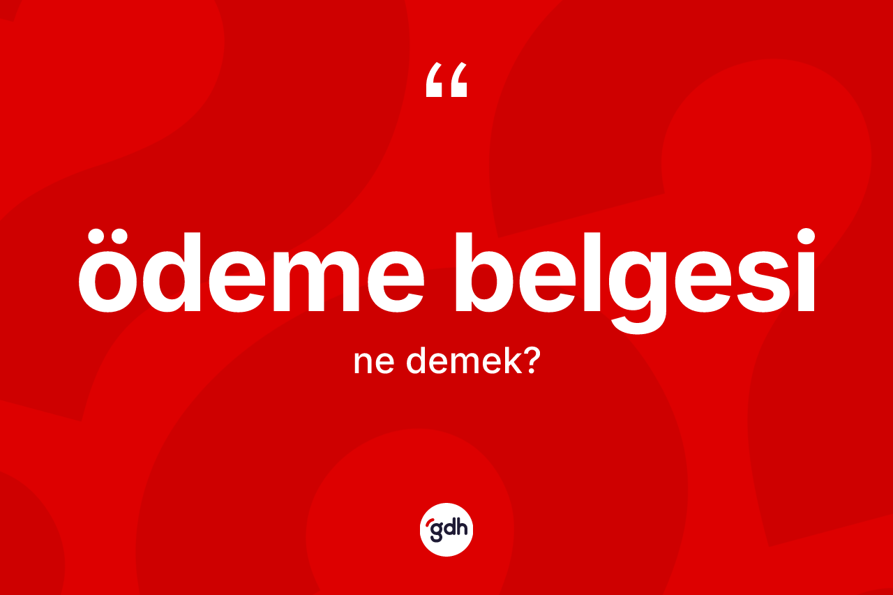 Ödeme belgesi kelimesi nedir? Ödeme belgesinin sözlükteki anlamı nedir?