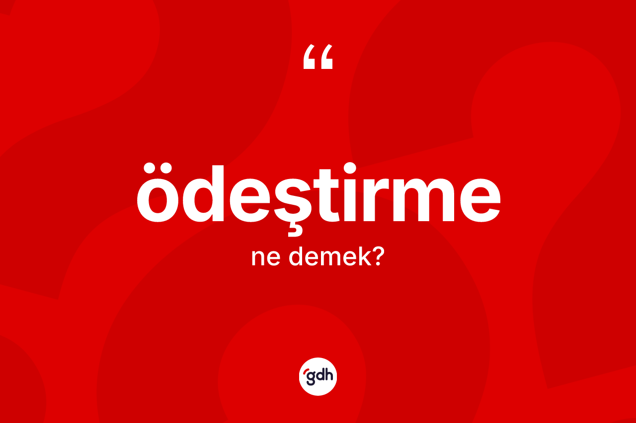 Ödeştirme kelimesi ne anlama gelir? Ödeştirmenin TDK'ya göre anlamı nedir?