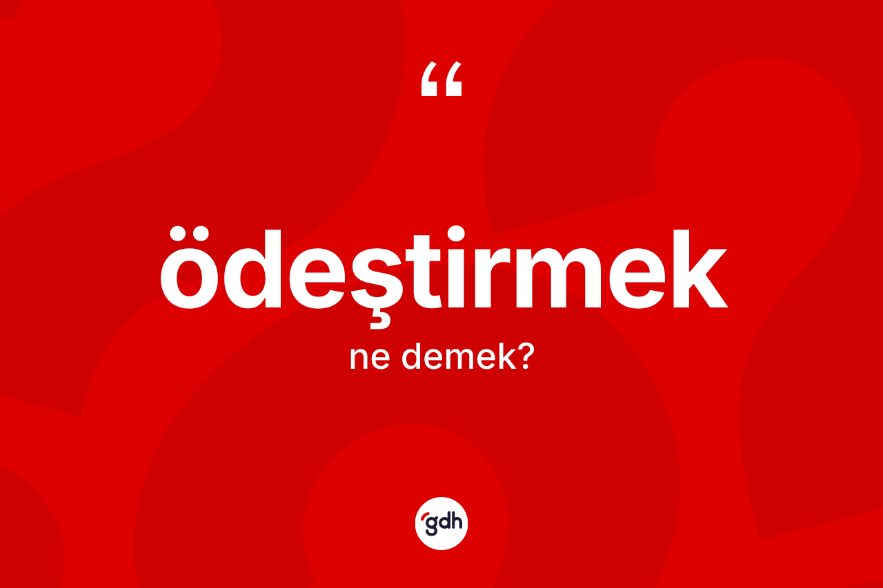 Ödeştirmek ne demek? Ödeştirmek kelimesinin kaç farklı anlamı var?