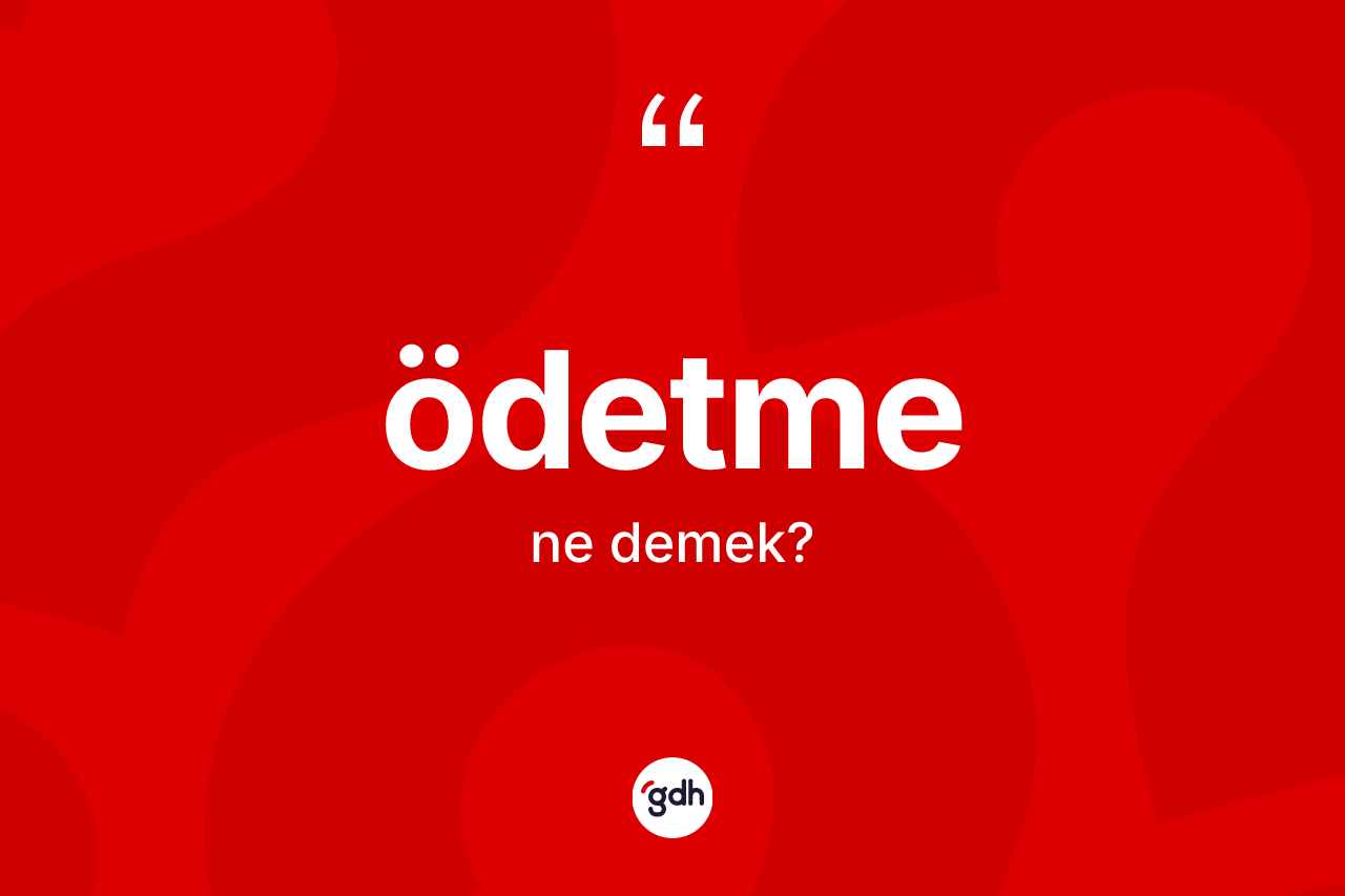 Ödetme kelimesinin anlamı nedir? Ödetme kelimesinin TDK anlamı nedir?