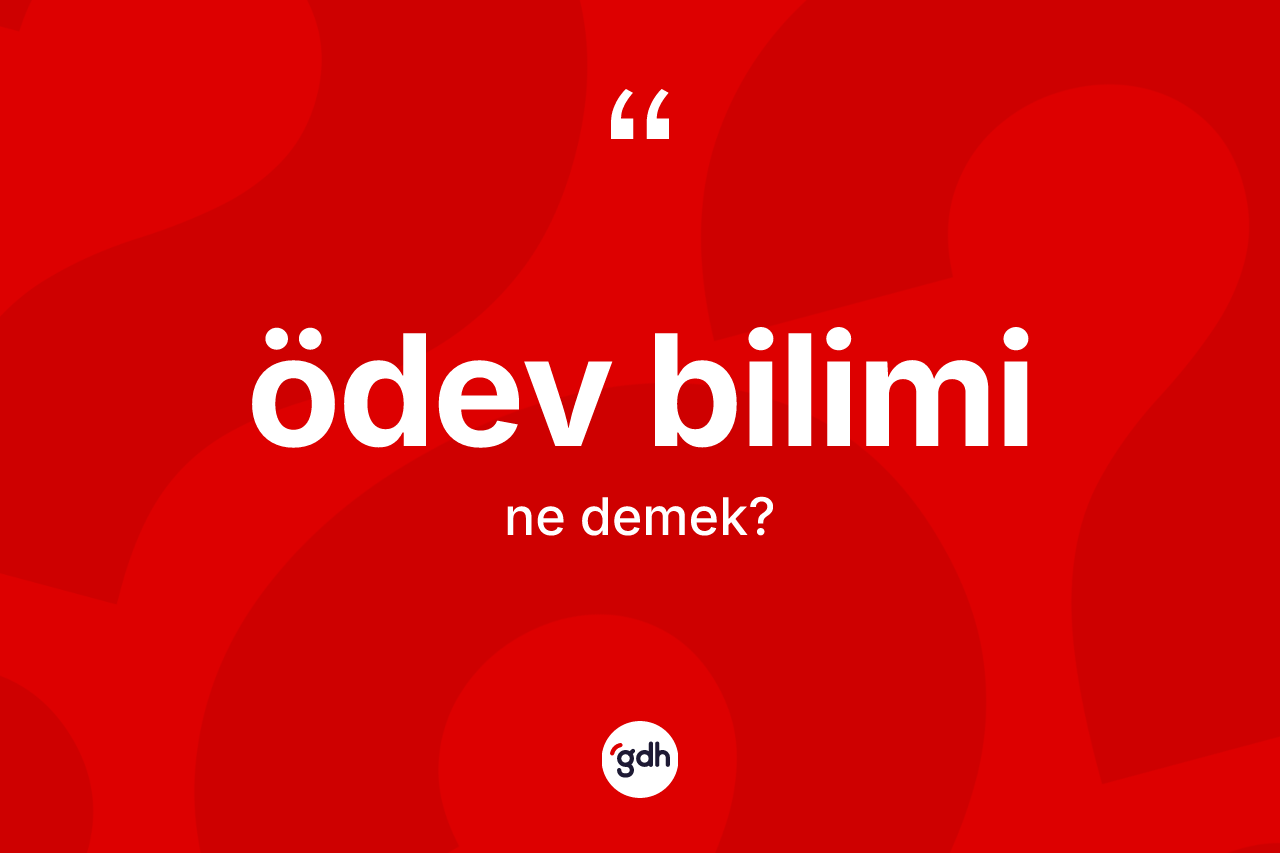 Ödev bilimi kelimesinin sözlükteki tanımı nedir? Ödev biliminin TDK'ya göre anlamı nedir?