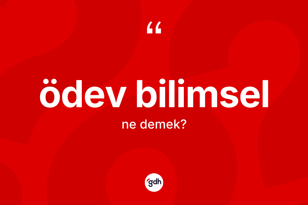 Ödev bilimsel kelimesi ne anlama gelir? Ödev bilimsel kelimesinin kaç farklı anlamı var?