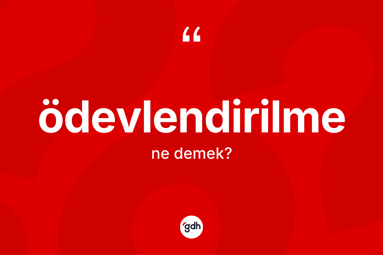 Ödevlendirilme kelimesi ne demek? Ödevlendirilme kelimesinin TDK anlamı nedir?