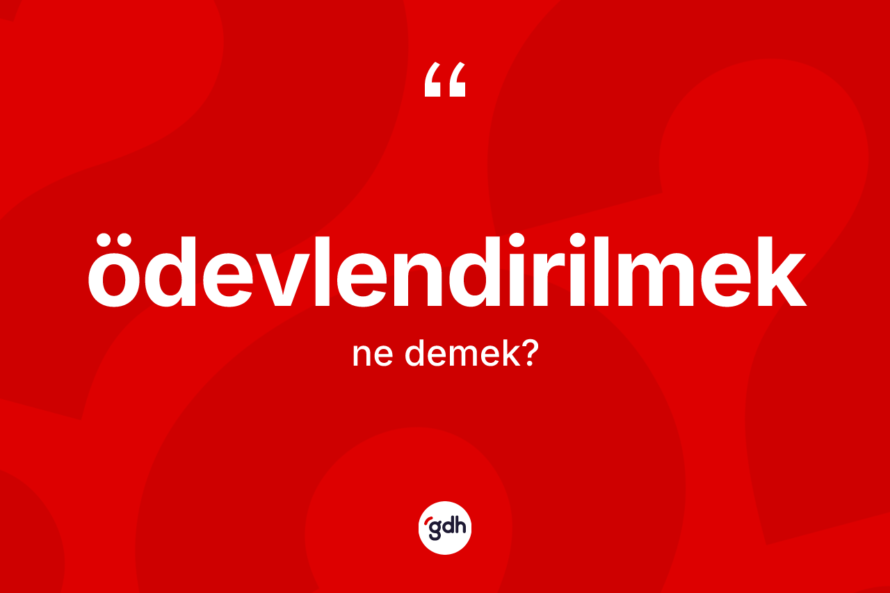 Ödevlendirilmek kelimesinin sözlükteki tanımı nedir?
