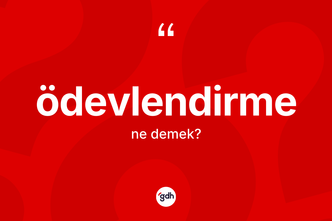 Ödevlendirme kelimesinin tanımı nedir? Ödevlendirme kelimesinin TDK'ya göre açıklaması nedir?