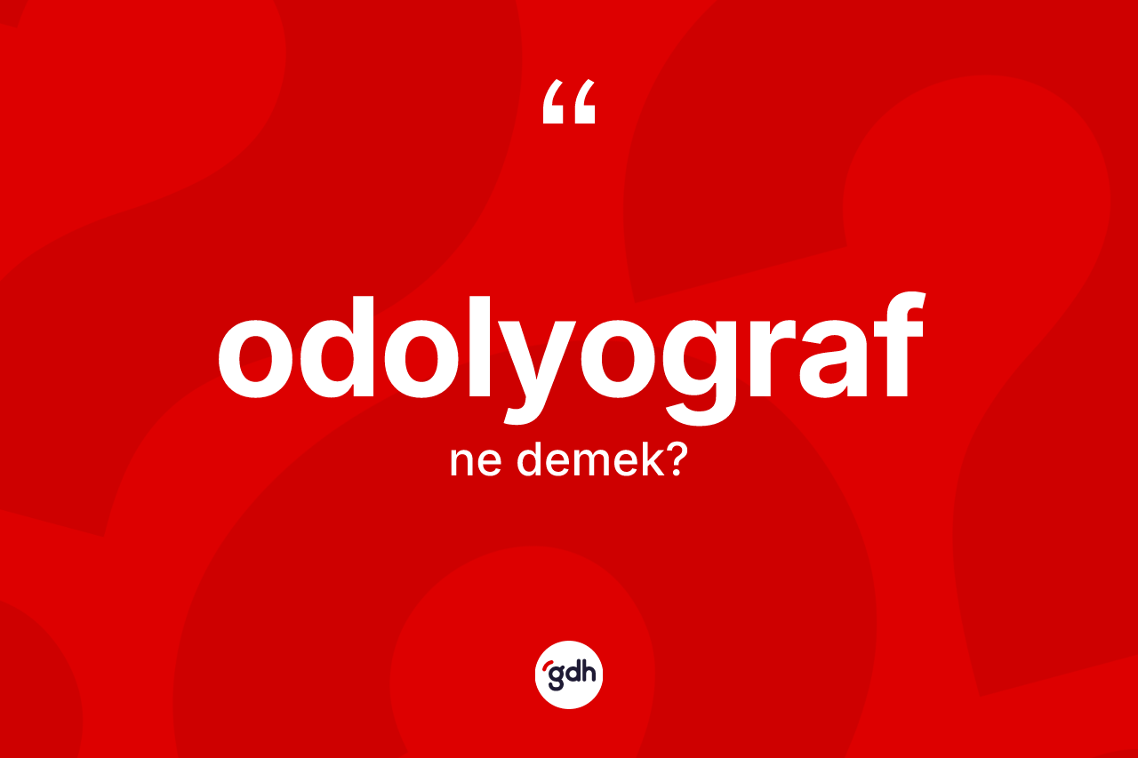 Odolyograf  kelimesinin sözlükteki tanımı nedir?