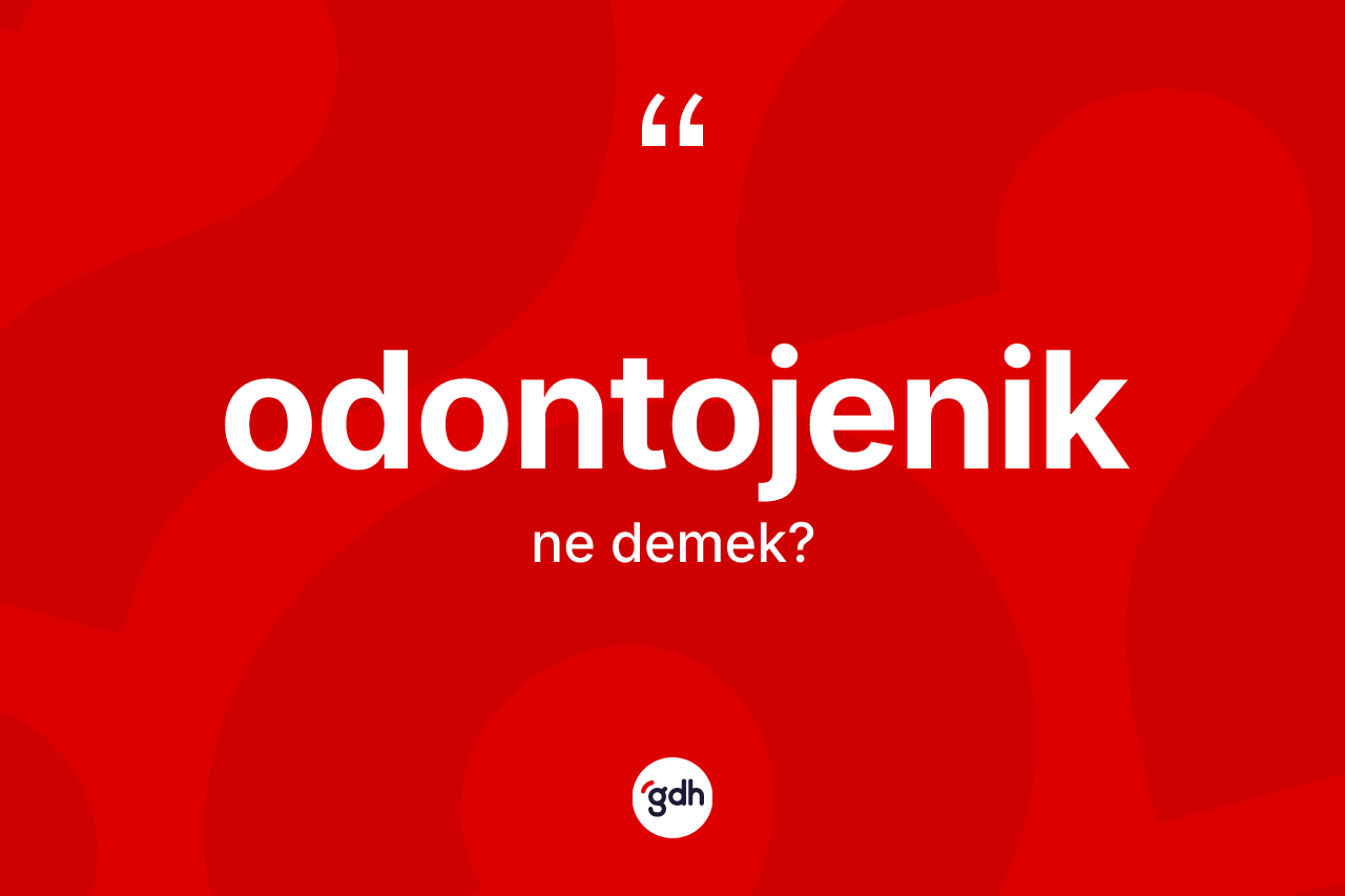 Odontojenik kelimesinin tanımı nedir? Odontojenik kelimesinin özellikleri nelerdir?