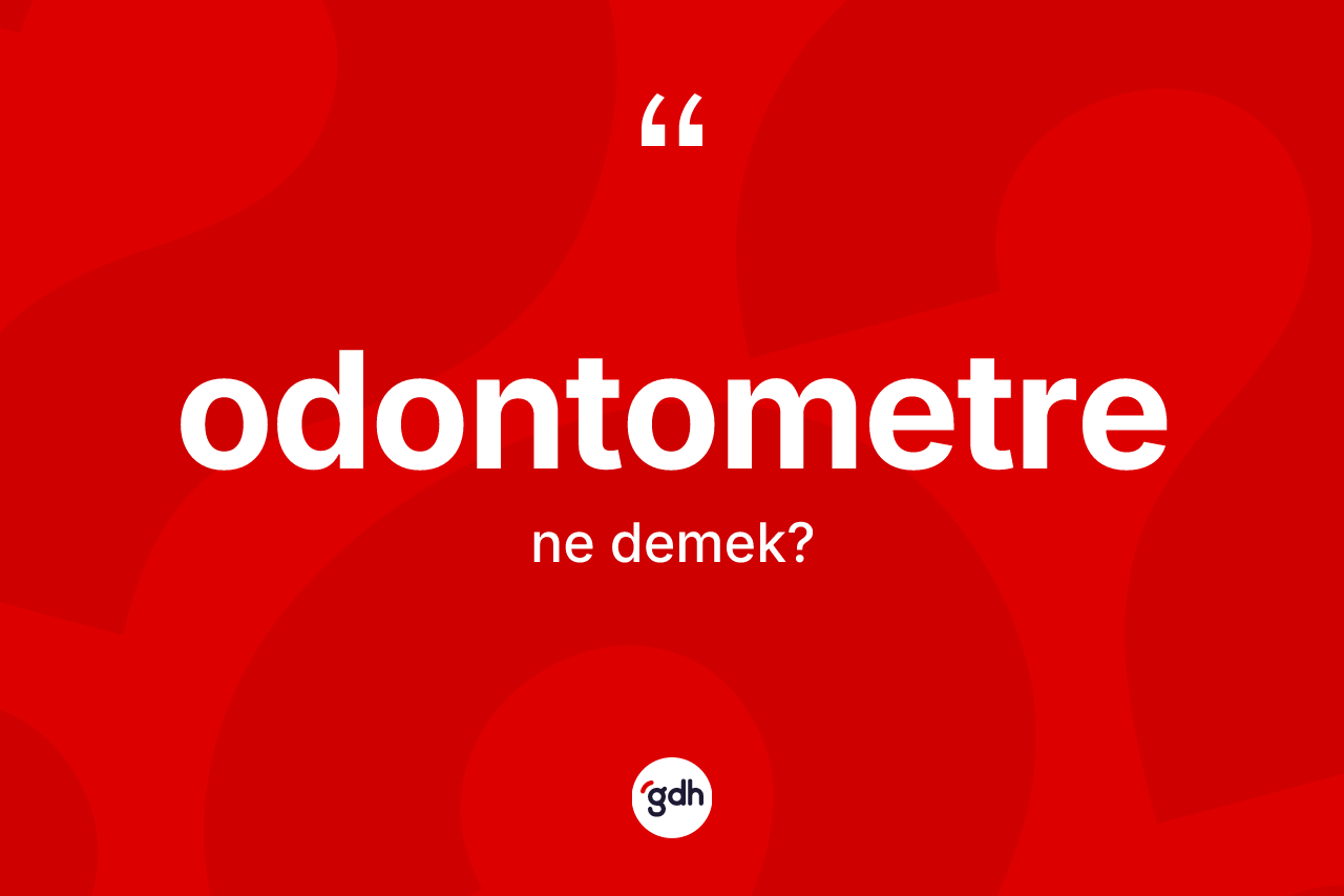 Odontometre  kelimesinin sözlükteki tanımı nedir?